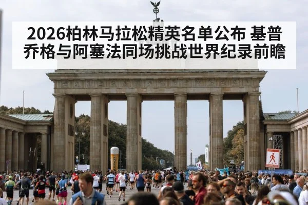 2026柏林马拉松精英名单公布 基普乔格与阿塞法同场挑战世界纪录前瞻